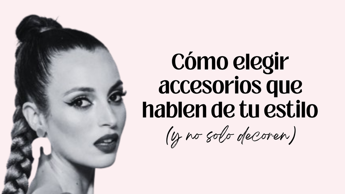 Cómo elegir accesorios que hablen de tu estilo (y no solo decoren)