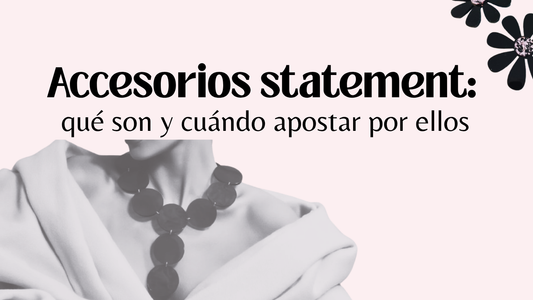 Accesorios statement: qué son y cuándo apostar por ellos